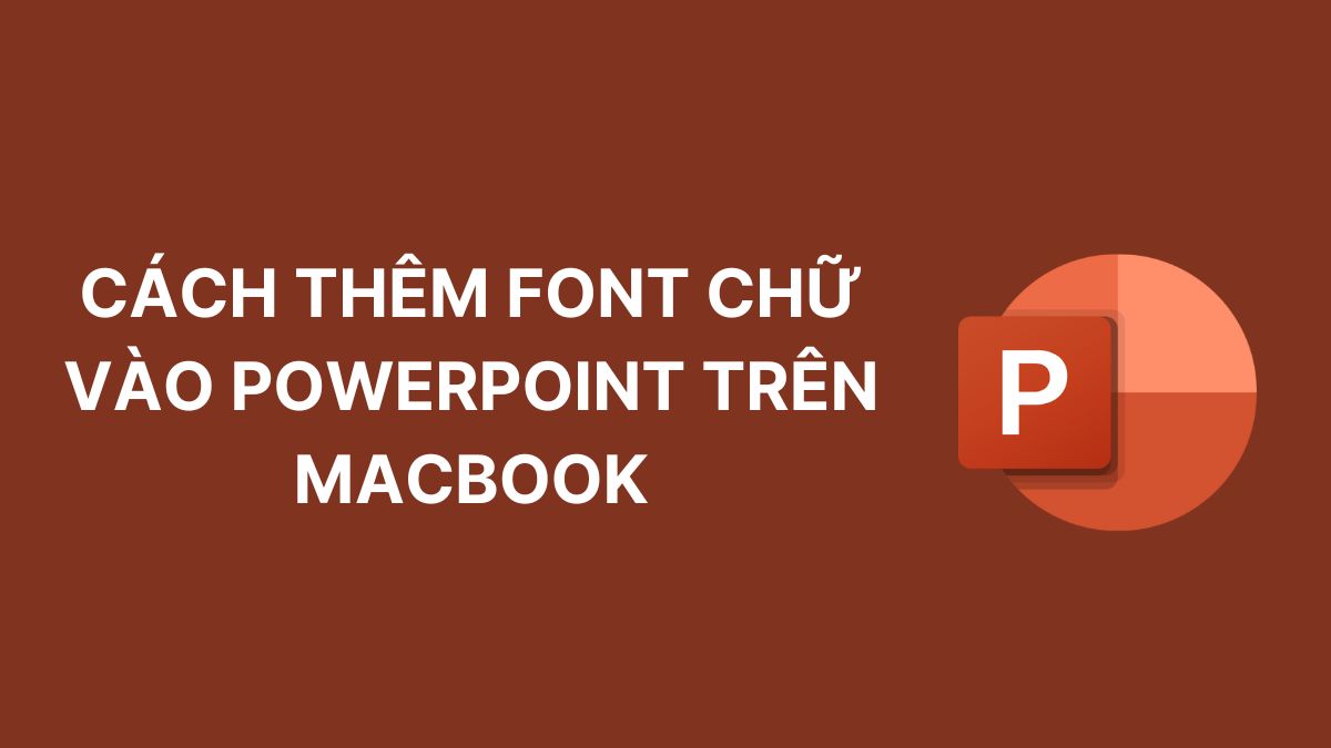 Hướng dẫn cách thêm font chữ vào PowerPoint trên MacBook